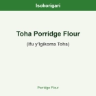 Toha Porridge Flour ISO (Ifu y'Igikoma Toha)