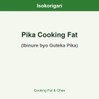 Pika Cooking Fat ISO (Ibinure byo Guteka Pika)